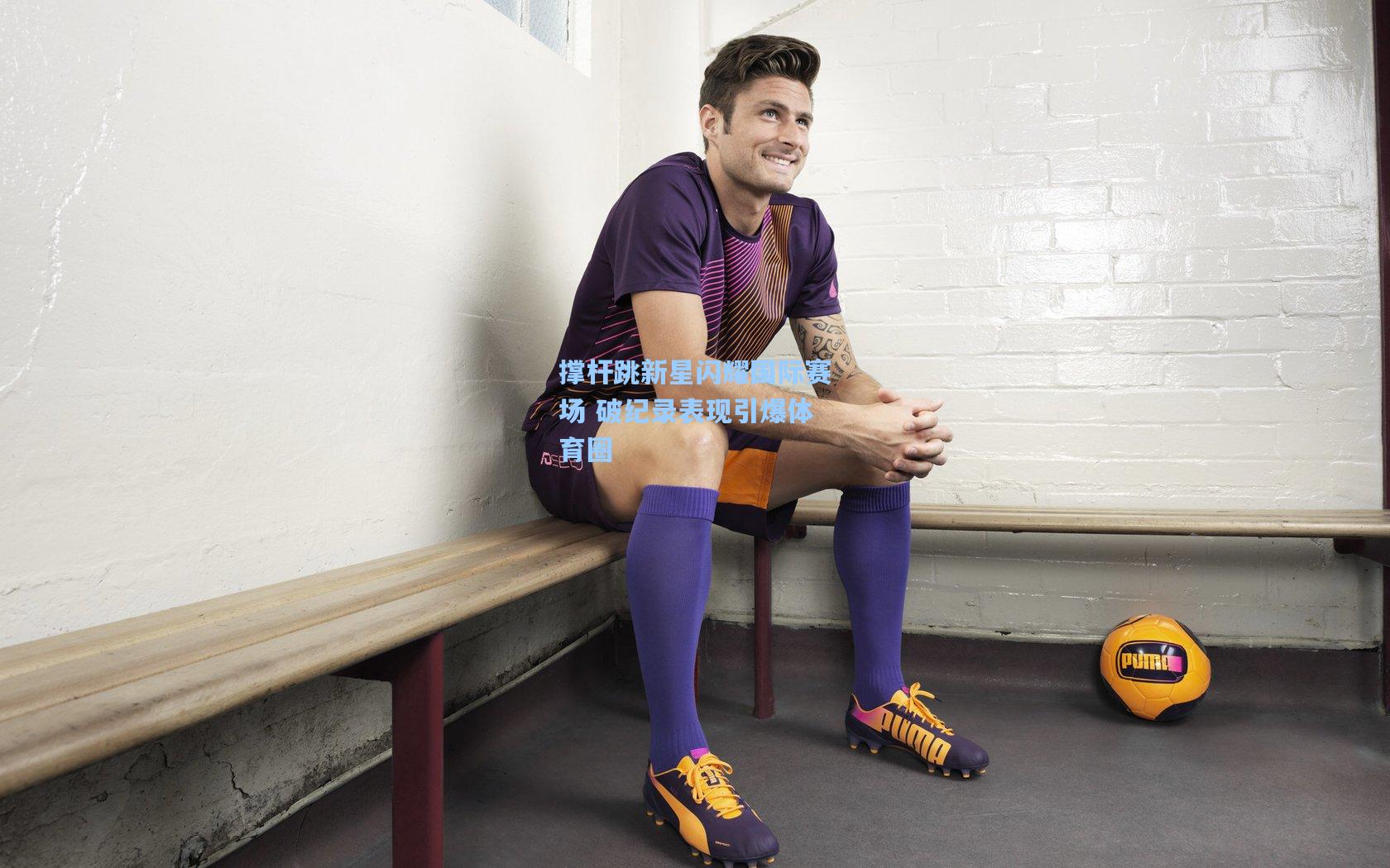 撑杆跳新星闪耀国际赛场 破纪录表现引爆体育圈